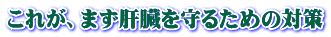 これが、まず肝臓を守るための対策 