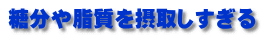 糖分や脂質を摂取しすぎる 